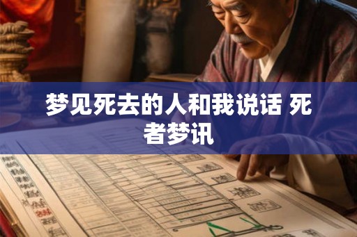梦见死去的人和我说话 死者梦讯 梦见死去的人和我说话 死者梦讯