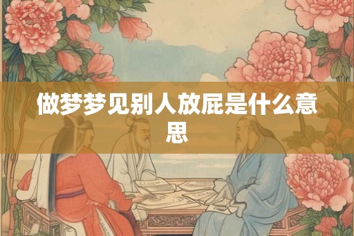 做梦梦见别人放屁是什么意思