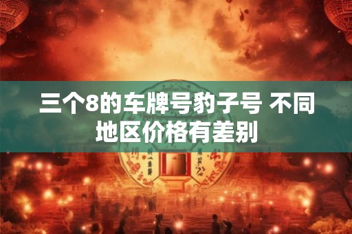 三个8的车牌号豹子号 不同地区价格有差别