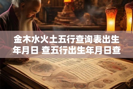 金木水火土五行查询表出生年月日 查五行出生年月日查询表