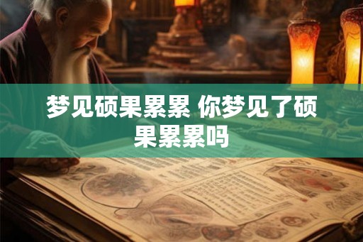 梦见硕果累累 你梦见了硕果累累吗 梦见硕果累累 你梦见了硕果累累吗