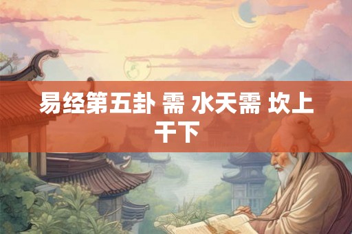 易经第五卦 需 水天需 坎上干下