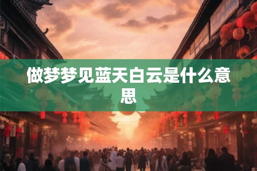 做梦梦见蓝天白云是什么意思