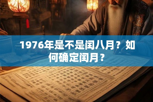 1976年是不是闰八月?如何确定闰月? 1976年是不是闰八月?如何确定闰月?
