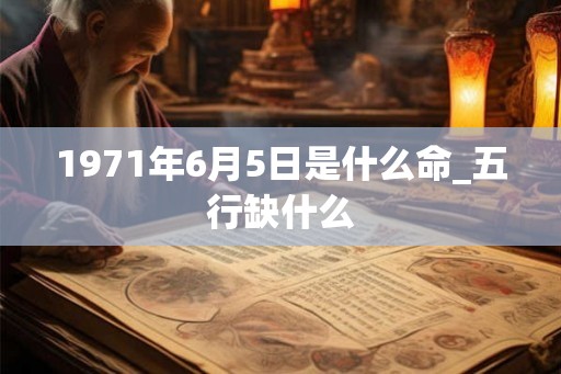 1971年6月5日是什么命_五行缺什么