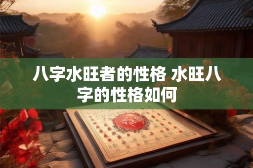八字水旺者的性格 水旺八字的性格如何