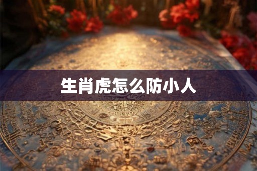 生肖虎怎么防小人