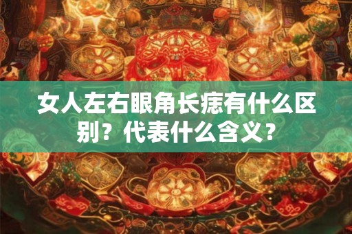 女人左右眼角长痣有什么区别？代表什么含义？