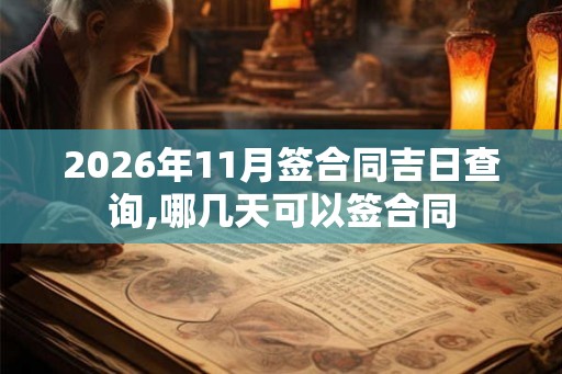 2026年11月签合同吉日查询,哪几天可以签合同