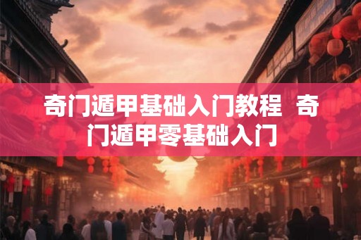奇门遁甲基础入门教程 奇门遁甲零基础入门 奇门遁甲基础入门教程 奇门遁甲零基础入门