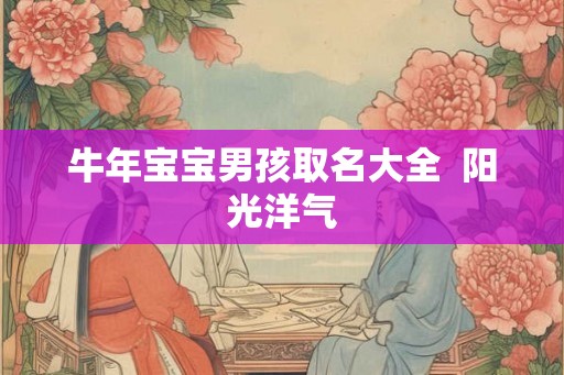 牛年宝宝男孩取名大全  阳光洋气