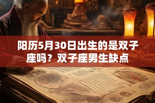 阳历5月30日出生的是双子座吗？双子座男生缺点