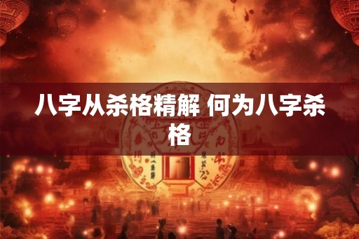 八字从杀格精解 何为八字杀格