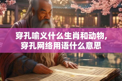 穿孔喻义什么生肖和动物,穿孔网络用语什么意思