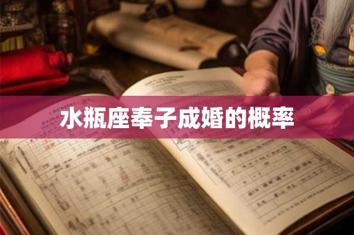 水瓶座奉子成婚的概率