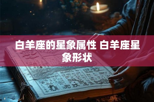 白羊座的星象属性 白羊座星象形状