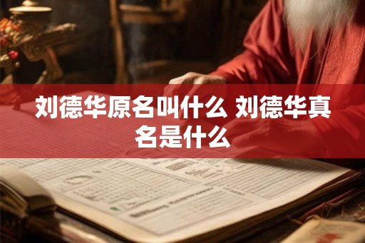刘德华原名叫什么 刘德华真名是什么