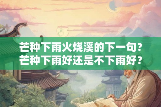 芒种下雨火烧溪的下一句？芒种下雨好还是不下雨好？