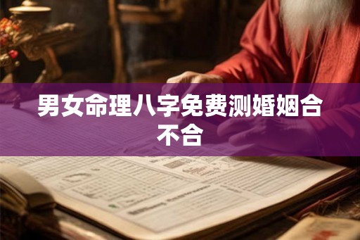 男女命理八字免费测婚姻合不合