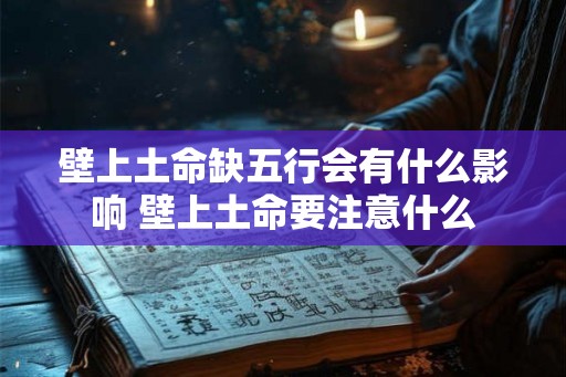 壁上土命缺五行会有什么影响 壁上土命要注意什么