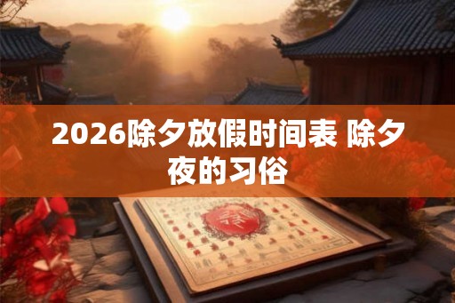 2026除夕放假时间表 除夕夜的习俗