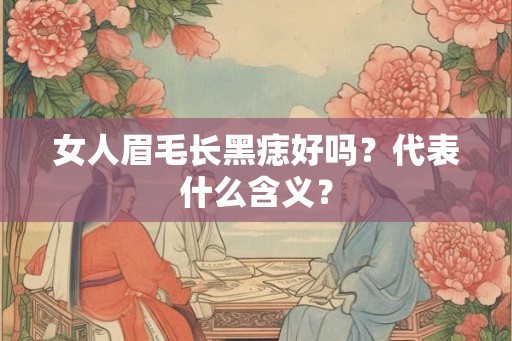女人眉毛长黑痣好吗？代表什么含义？