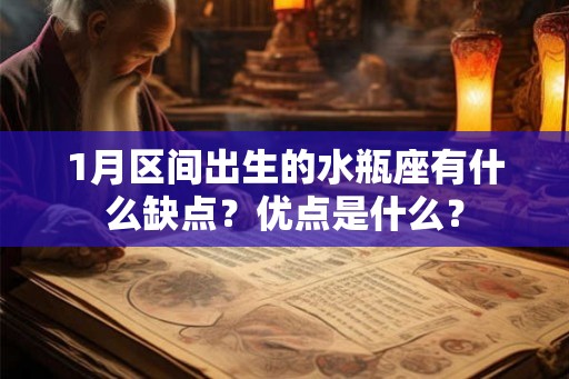 1月区间出生的水瓶座有什么缺点？优点是什么？