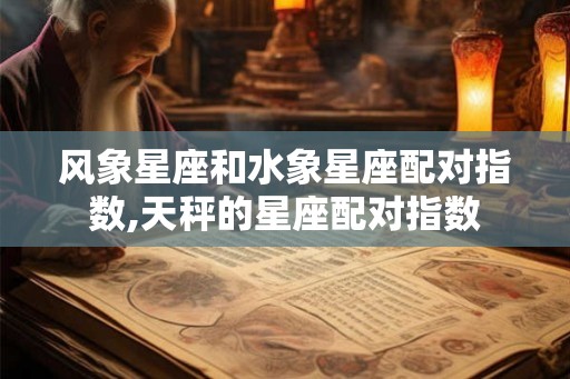风象星座和水象星座配对指数,天秤的星座配对指数