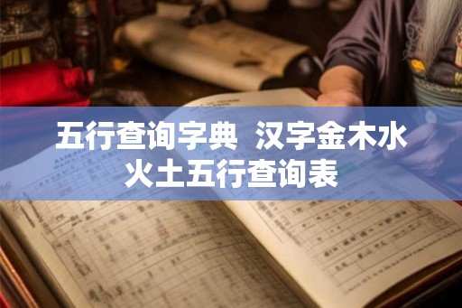 五行查询字典  汉字金木水火土五行查询表