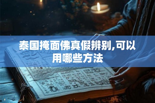 泰国掩面佛真假辨别,可以用哪些方法