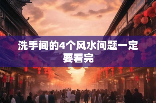 洗手间的4个风水问题一定要看完