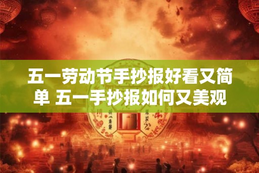 五一劳动节手抄报好看又简单 五一手抄报如何又美观又简单