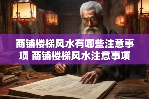 商铺楼梯风水有哪些注意事项 商铺楼梯风水注意事项