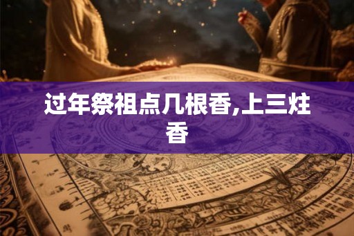 过年祭祖点几根香,上三炷香