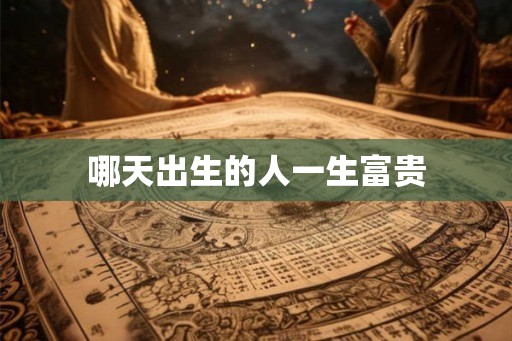 哪天出生的人一生富贵