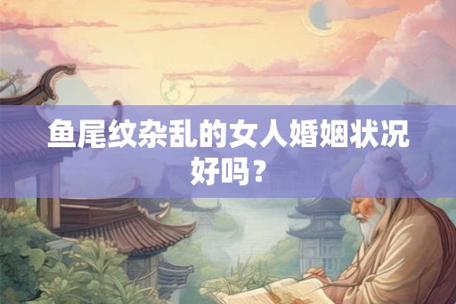 鱼尾纹杂乱的女人婚姻状况好吗？
