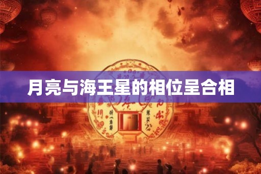 月亮与海王星的相位呈合相