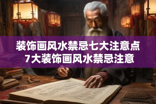 装饰画风水禁忌七大注意点 7大装饰画风水禁忌注意