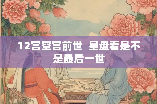 12宫空宫前世  星盘看是不是最后一世