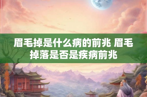 眉毛掉是什么病的前兆 眉毛掉落是否是疾病前兆