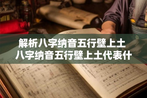 解析八字纳音五行壁上土 八字纳音五行壁上土代表什么意义