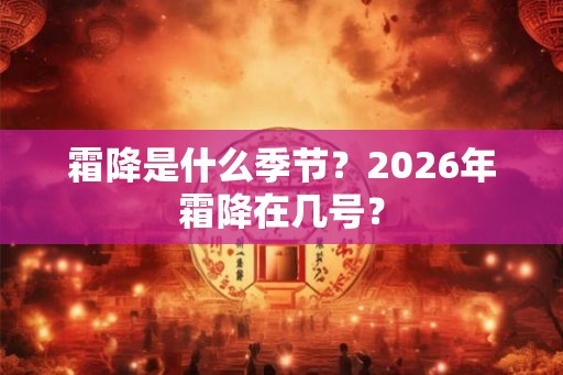 霜降是什么季节？2026年霜降在几号？