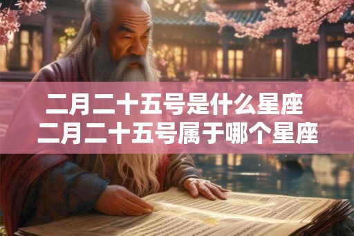 二月二十五号是什么星座 二月二十五号属于哪个星座