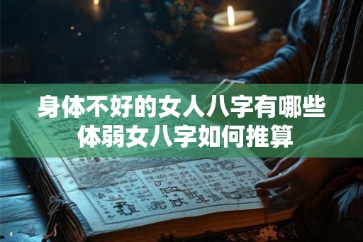 身体不好的女人八字有哪些 体弱女八字如何推算 身体不好的女人八字有哪些 体弱女八字如何推算