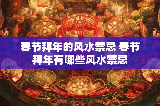春节拜年的风水禁忌 春节拜年有哪些风水禁忌