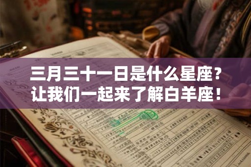 三月三十一日是什么星座？让我们一起来了解白羊座！