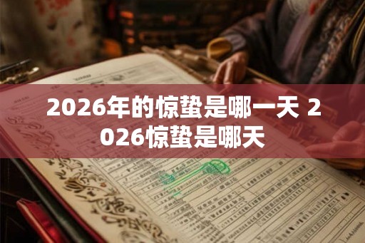2026年的惊蛰是哪一天 2026惊蛰是哪天