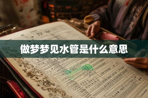 做梦梦见水管是什么意思