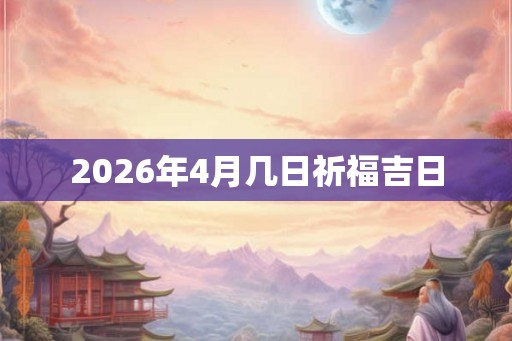 2026年4月几日祈福吉日