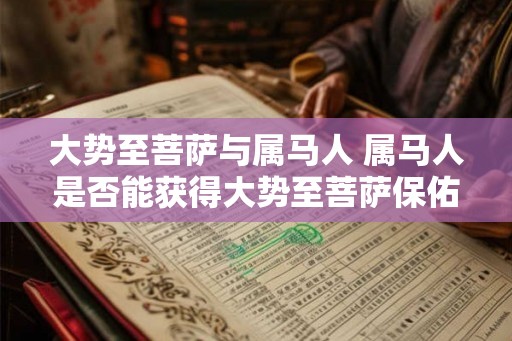大势至菩萨与属马人 属马人是否能获得大势至菩萨保佑